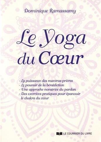 Couverture du livre « Le yoga du coeur ; la puissance des mantras-prières, le pouvoir de la bénédiction, une approche novatrice du pardon, des exercices pratiques pour épanouir le chakra du coeur » de Dominique Ramassamy aux éditions Courrier Du Livre