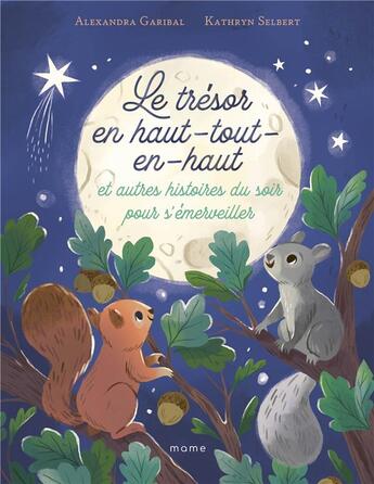 Couverture du livre « Le trésor en-haut-tout-en-haut et autres histoires du soir pour s'émerveiller » de Alexandra Garibal et Kathryn Selbert aux éditions Mame