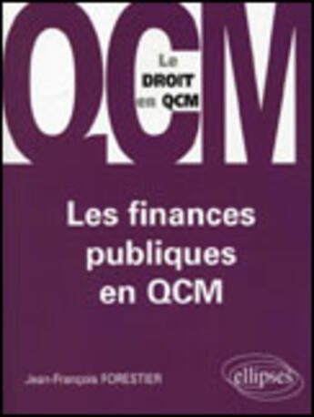 Couverture du livre « Les finances publiques en qcm » de Forestier J-F. aux éditions Ellipses