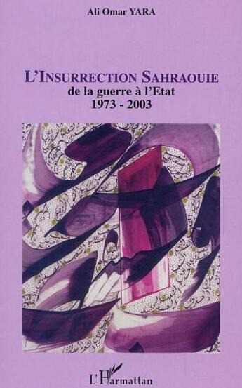 Couverture du livre « L'insurrection Sahraouie : de la guerre à l'Etat 1973-2003 » de Ali Omar Yara aux éditions L'harmattan