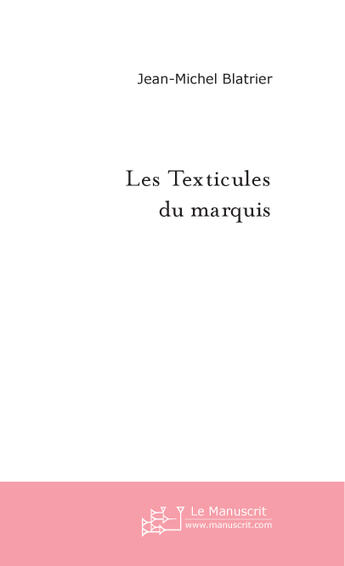 Couverture du livre « Les Texticules Du Marquis » de Blatrier Jean-Michel aux éditions Le Manuscrit