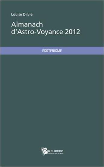 Couverture du livre « Almanach d astro-voyance 2012 » de Louise Dilvie aux éditions Publibook