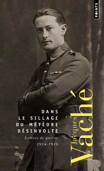 Couverture du livre « Dans le sillage du météore désinvolte ; lettres de guerre, 1914-1919 » de Jacques Vache aux éditions Points