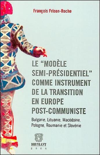 Couverture du livre « Le modèle semi-présidentiel comme instrument de la transition en Europe » de Frison-Roche F. aux éditions Bruylant