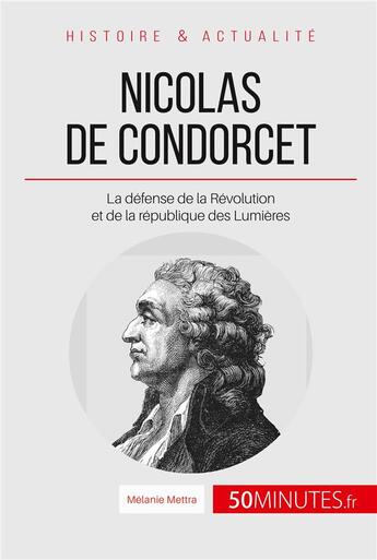 Couverture du livre « Nicolas de Condorcet : la défense de la Révolution et de la république des Lumières » de Melanie Mettra aux éditions 50minutes.fr