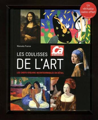 Couverture du livre « Les coulisses de l'art ; les chefs-d'oeuvre incontournables en détail » de Manuela France aux éditions Ca M'interesse