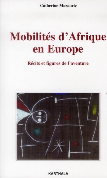 Couverture du livre « Mobilites d'afrique en europe - recits et figures de l'aventure » de Catherine Mazauric aux éditions Karthala