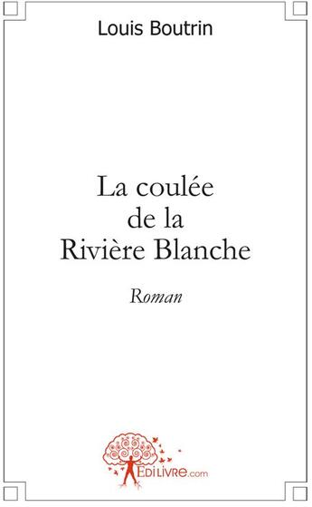Couverture du livre « La coulée de la rivière blanche » de Louis Boutrin aux éditions Edilivre