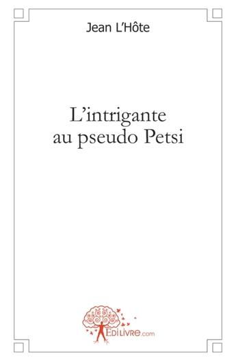 Couverture du livre « L'intrigante au pseudo Petsi » de Jean L'Hote aux éditions Edilivre