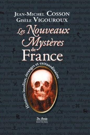 Couverture du livre « Les nouveaux mystères de France ; histoires insolites, étranges, criminelles et extraordinaires » de Jean-Michel Cosson et Gisele Vigouroux aux éditions De Boree