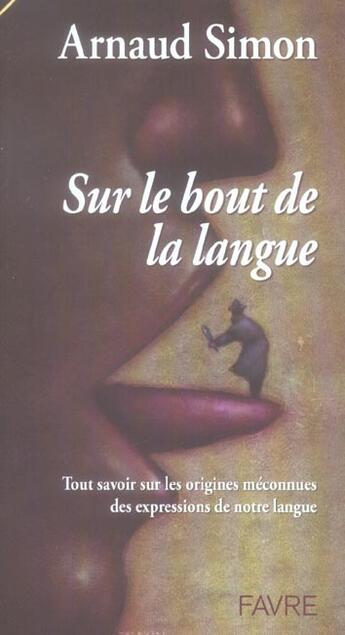 Couverture du livre « Sur le bout de la langue - tout savoir sur les origines meconnues des expressions de notre langue » de Arnaud Simon aux éditions Favre