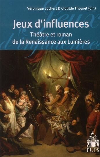 Couverture du livre « Jeux d'influences ; théâtre et roman de la renaissance aux lumières » de Veronique Lochert et Clotilde Thouret aux éditions Sorbonne Universite Presses