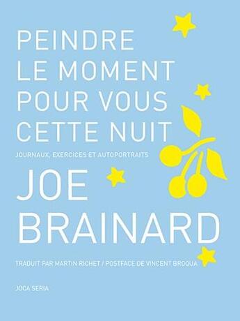 Couverture du livre « Peindre le moment pour vous cette nuit ; journaux, exercices et autoportraits » de Joe Brainard aux éditions Joca Seria