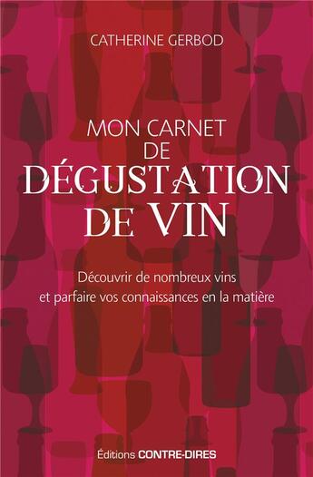 Couverture du livre « Mon carnet de dégustation de vin ; découvrir de nombreux vins et parfaire vos connaissances en la matière » de Catherine Gerbod aux éditions Contre-dires