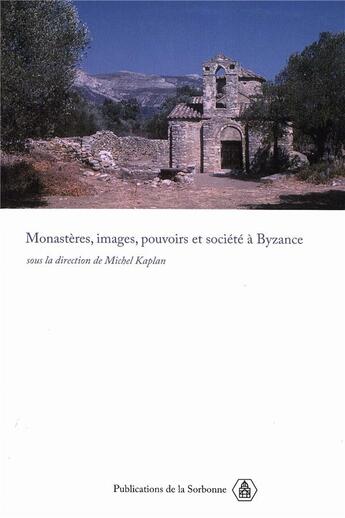 Couverture du livre « Monastères, images, pouvoirs et société à bysance ; nouvelles approches du monarchisme bysantin » de Michel Kaplan aux éditions Editions De La Sorbonne