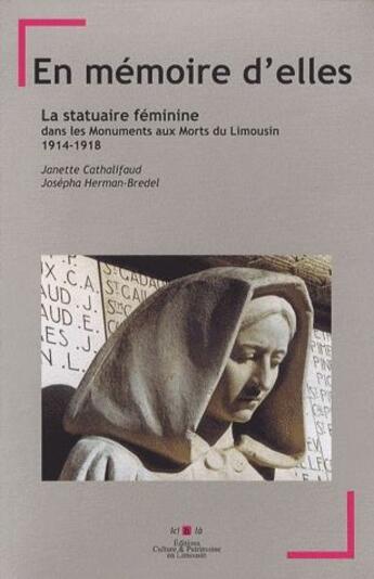 Couverture du livre « En mémoire d'elles ; la statuaire féminine dans les monuments aux morts du Limousin (1914-1918) » de Janette Cathalifaud et Herman-Bredel Josepha aux éditions Culture Et Patrimoine En Limousin