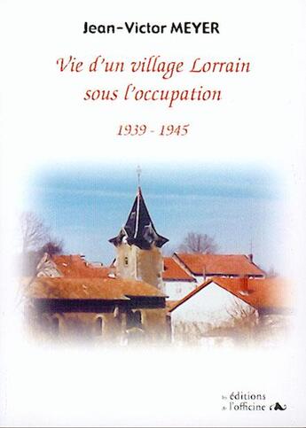 Couverture du livre « Village lorrain sous l'occupation 1940-1944 » de Jean-Victor Meyer aux éditions L'officine