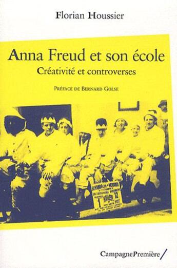 Couverture du livre « Anna Freud et son école ; créativité et controverses » de Florian Houssier aux éditions Campagne Premiere