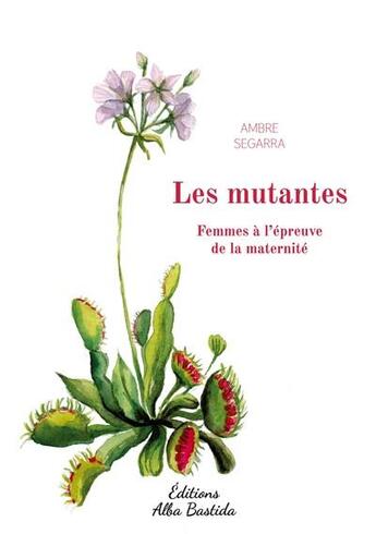 Couverture du livre « Les mutantes : femmes à léepreuve de la maternité » de Ambre Segarra aux éditions Alba Bastida