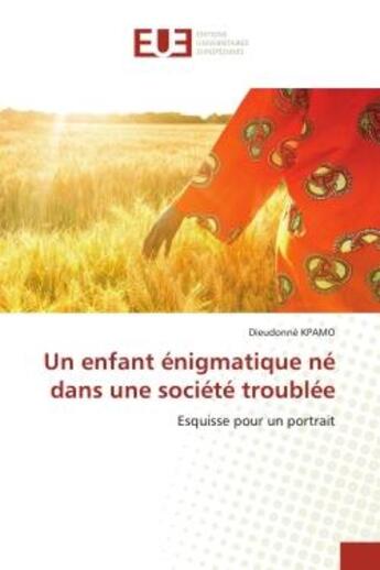 Couverture du livre « Un enfant enigmatique ne dans une societe troublee - esquisse pour un portrait » de Dieudonne Kpamo aux éditions Editions Universitaires Europeennes