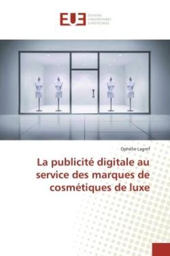 Couverture du livre « La publicite digitale au service des marques de cosmetiques de luxe » de Ophélie Lagref aux éditions Editions Universitaires Europeennes