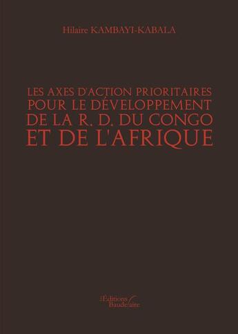 Couverture du livre « Les axes d'action prioritaires pour le développement de la R. D. du Congo et de l'Afrique » de Hilaire Kambayi-Kabala aux éditions Baudelaire