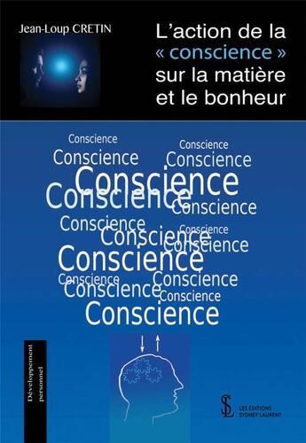 Couverture du livre « L'action de la conscience sur la matière et le bonheur » de Jean-Loup Cretin aux éditions Sydney Laurent