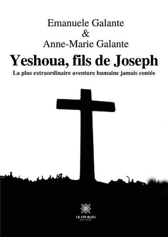 Couverture du livre « Yeshoua, fils de Joseph : La plus extraordinaire aventure humaine jamais contée » de Galante Emanuele aux éditions Le Lys Bleu