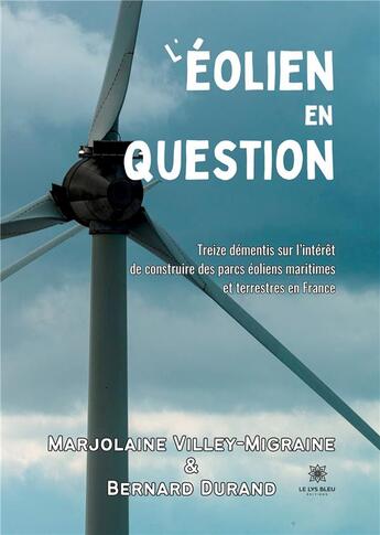 Couverture du livre « L'éolien en question : treize démentis sur l'intérêt de construire des parcs éoliens maritimes et terrestres en France » de Bernard Durand et Marjolaine Villey-Migraine aux éditions Le Lys Bleu