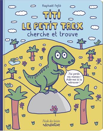 Couverture du livre « Titi le petit T-rex cherche et trouve » de Raphael Fejto aux éditions Ecole Des Loisirs