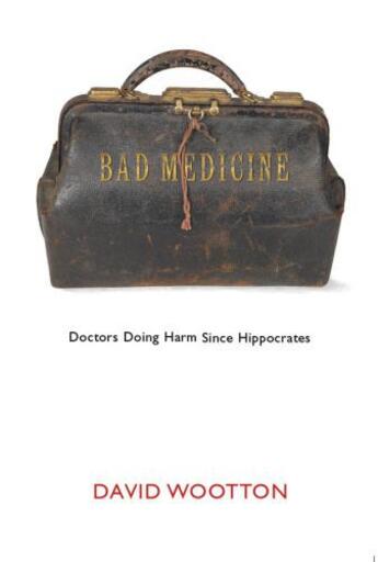 Couverture du livre « Bad Medicine: Doctors Doing Harm Since Hippocrates » de David Wootton aux éditions Oxford University Press Uk