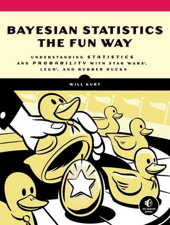 Couverture du livre « BAYESIAN STATISTICS THE FUN WAY - UNDERSTANDING STATISTICS AND PROBABILITY WITH STAR WARS, LEGO, AND » de Will Kurt aux éditions No Starch Press