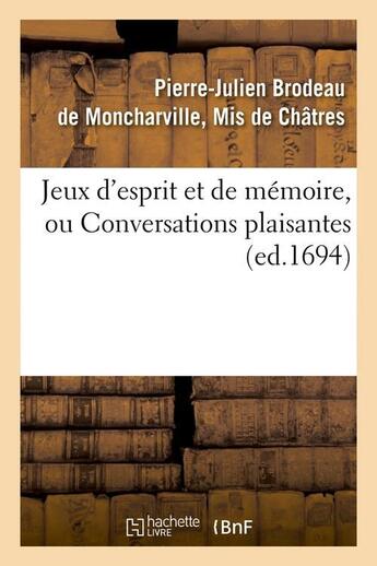 Couverture du livre « Jeux d'esprit et de memoire, ou conversations plaisantes (ed.1694) » de Brodeau De Moncharvi aux éditions Hachette Bnf