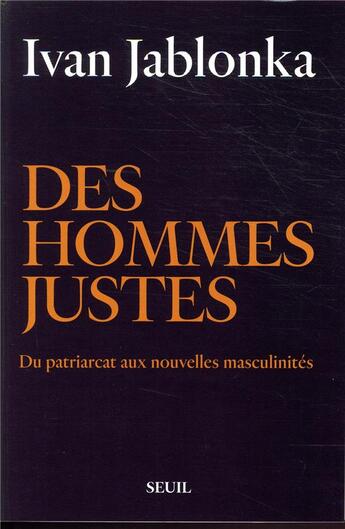 Couverture du livre « Des hommes justes ; du patriarcat aux nouvelles masculinités » de Ivan Jablonka aux éditions Seuil