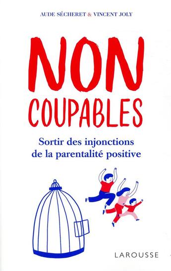 Couverture du livre « Non coupables : sortir des injonctions de la parentalité positive » de Aude Secheret et Vincent Joly aux éditions Larousse