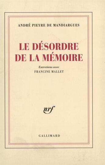 Couverture du livre « Le desordre de la memoire - entretiens avec francine mallet » de Pieyre De Mandiargue aux éditions Gallimard