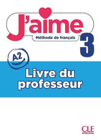 Couverture du livre « J'aime, méthode de français : niveau 3 (A2) ; livre du professeur » de Adrien Payet et Cedric Vial et Maria Stefanou et Ana Leon Moreno aux éditions Cle International