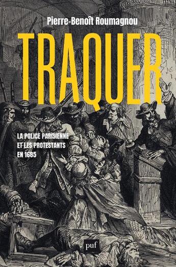 Couverture du livre « Traquer : la police parisienne et les protestants en 1685 » de Pierre-Benoit Roumagnou aux éditions Puf