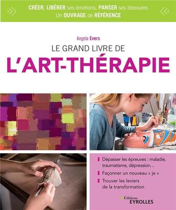 Couverture du livre « Le grand livre de l'art thérapie ; panser ses blessures, libérer ses émotions et sa capacité à créer (4e édition) » de Angela Evers aux éditions Eyrolles