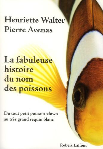 Couverture du livre « La fabuleuse histoire du nom des poissons ; du tout petit poisson-clown au très grand requin blanc » de Henriette Walter et Pierre Avenas aux éditions Robert Laffont