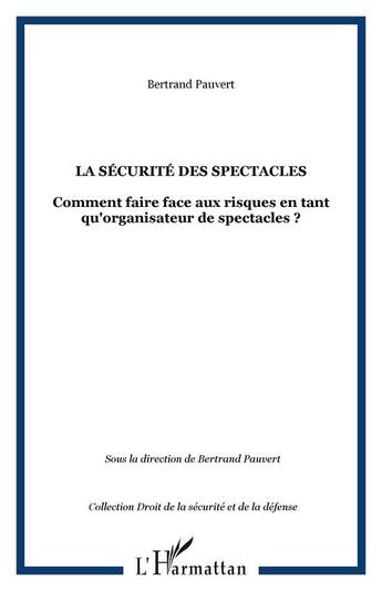 Couverture du livre « La securite des spectacles - comment faire face aux risques en tant qu'organisateur de spectacles ? » de Bertrand Pauvert aux éditions Editions L'harmattan