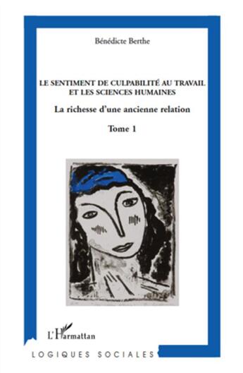 Couverture du livre « Le sentiment de culpabilité au travail et les sciences humaines t.1 ; la richesse d'une ancienne relation » de Benedicte Berthe aux éditions L'harmattan