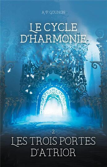 Couverture du livre « Le cycle d'Harmonie : Tome 2 : Les trois portes d'Atrior » de A. P. Gounon aux éditions Books On Demand