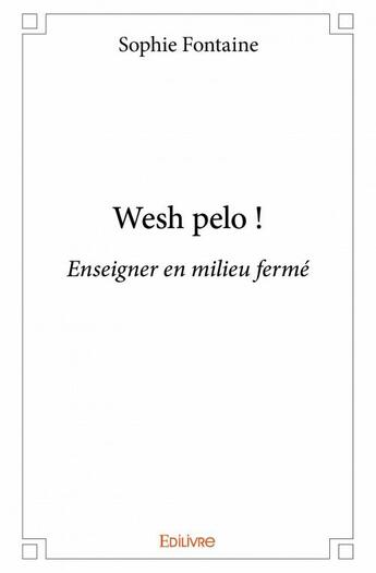 Couverture du livre « Wesh pelo ! ; enseigner en milieu fermé » de Sophie Fontaine aux éditions Edilivre