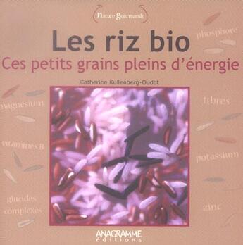 Couverture du livre « Les Riz Bio, Ces Petits Grains Pleins D'Energie » de Catherine Kuilenberg-Oudot aux éditions Anagramme