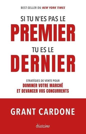 Couverture du livre « Si tu n'es pas le premier, tu es le dernier : stratégies de vente pour dominer le marché » de Grant Cardone aux éditions Diateino