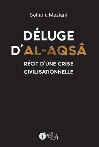 Couverture du livre « Déluge d'Al-Aqsâ : Récit d'une crise civilisationnelle » de Sofiane Meziani aux éditions Les Points Sur Les I