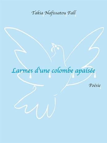 Couverture du livre « Larmes d'une colombe apaisée » de Takia Nafissato Fall aux éditions Salamata