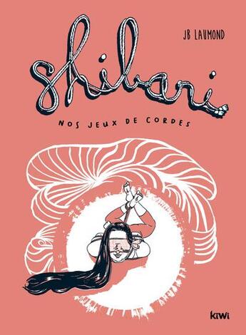 Couverture du livre « Shibari : nos jeux de cordes » de Jb Laumond aux éditions Kiwi