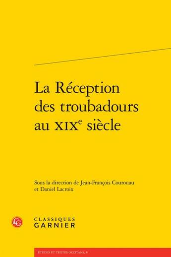 Couverture du livre « La réception des troubadours au XIXe siècle » de Daniel Lacroix et Jean-Francois Courouau et Collectif aux éditions Classiques Garnier